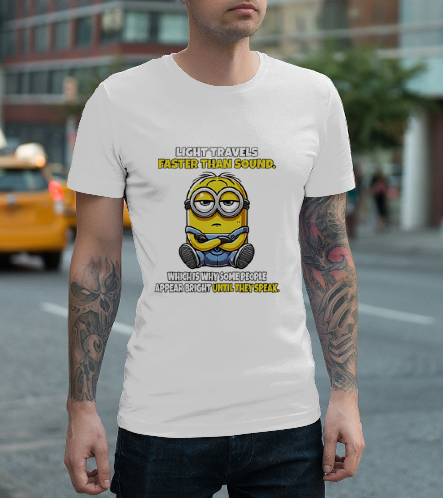 Minion Light Travels Faster Than Sound Which Is Why Some People Appear Bright Until They Speak T-Shirt