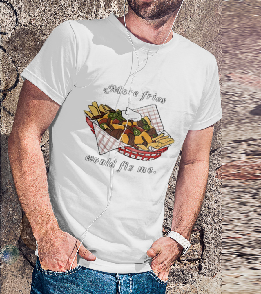 More Fries Would Fix Me Nacho Basket T-Shirt