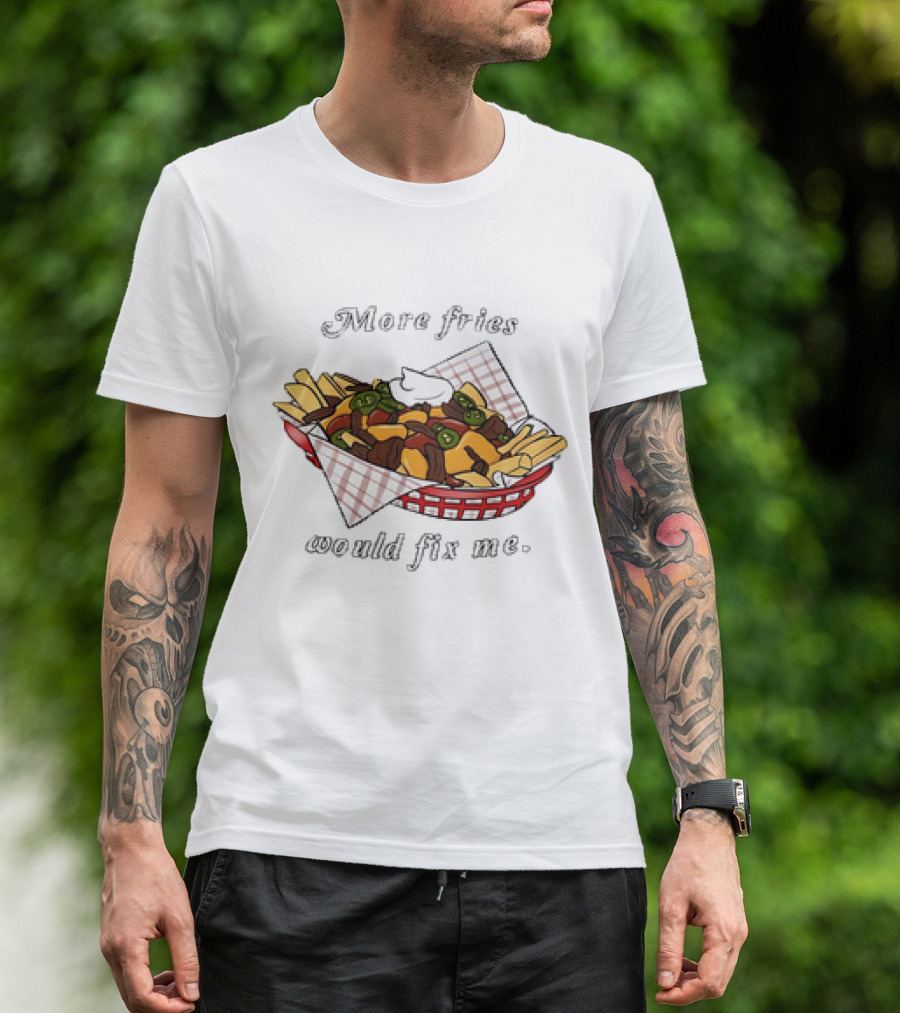 More Fries Would Fix Me Nacho Basket T-Shirt