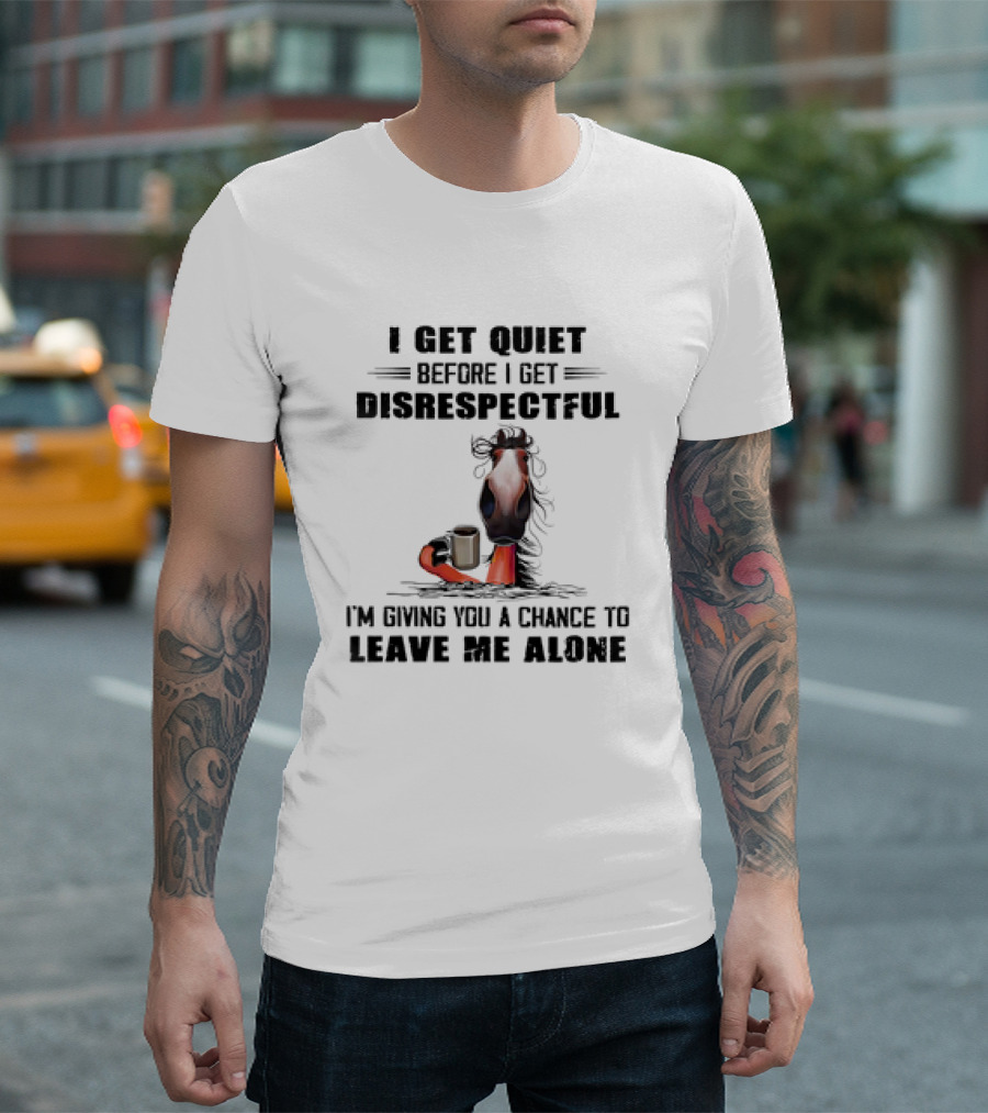 I Get Quiet Before I Get Disrespectful Horse Holding Coffee Leave Me Alone T-Shirt