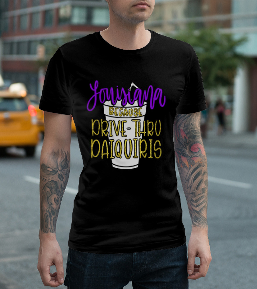 Louisiana Because Drive Thru Daiquiris Cup T-Shirt