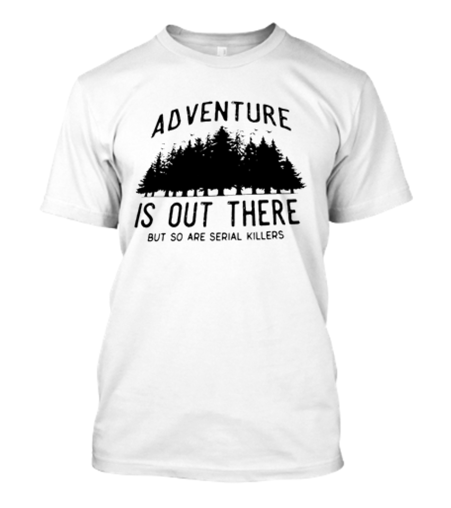 Adventure Is Out There But So Are Serial Killers Forest T-Shirt