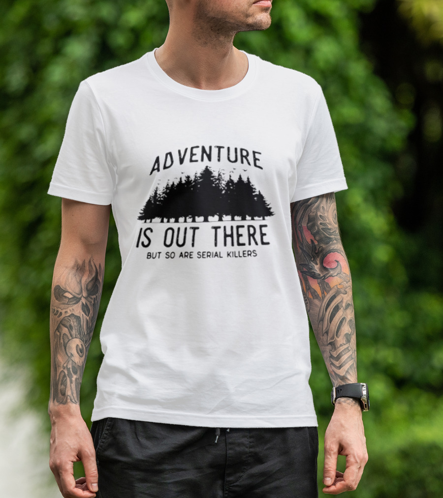 Adventure Is Out There But So Are Serial Killers Forest T-Shirt
