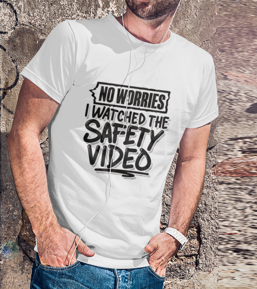 No Worries I Watched The Safety Video T-Shirt