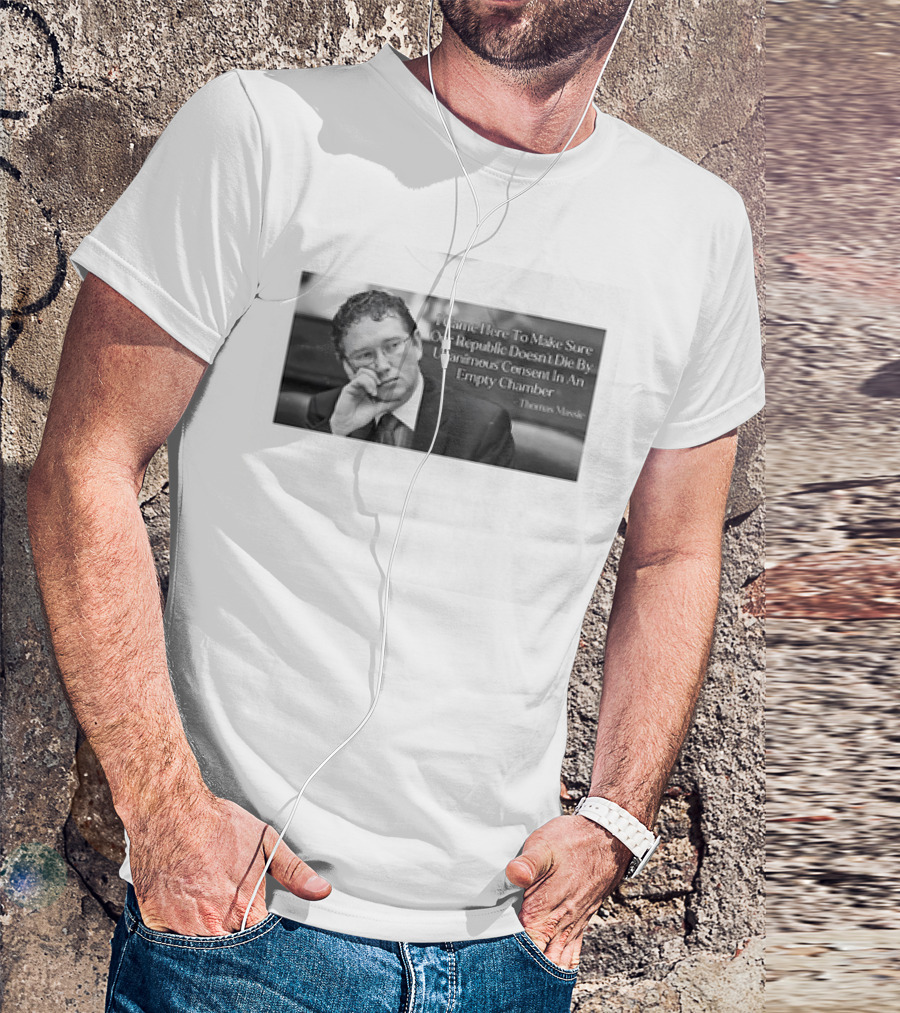 Thomas Massie I Came Here To Make Sure Our Republic Doesn't Die By Unanimous Consent In An Empty Chamber T-Shirt