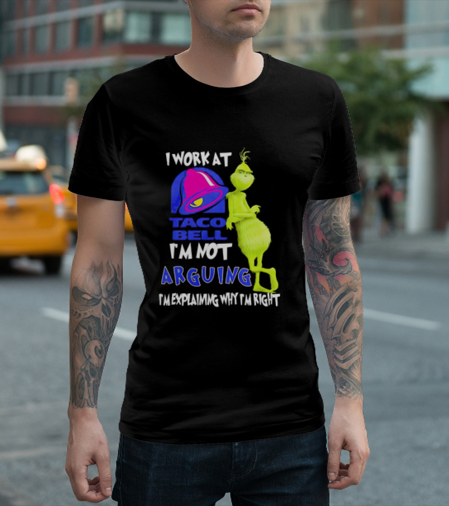 Grinch Taco Bell I'm Not Arguing I'm Explaining Why I'm Right T-Shirt