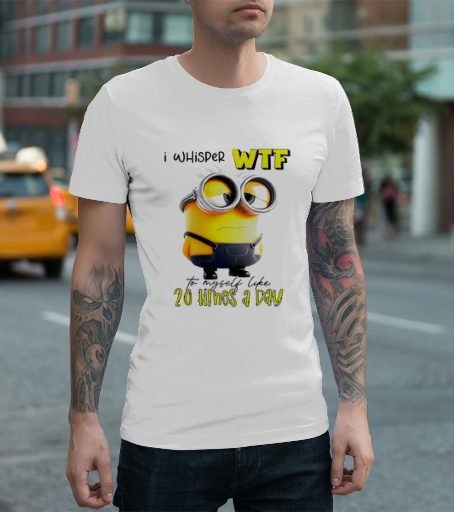 Minion I Whisper WTF to Myself Like 20 Times a Day T-Shirt