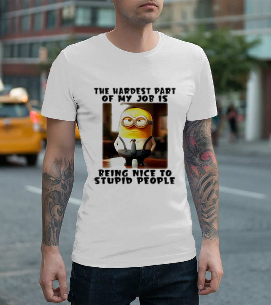 The Hardest Part of My Job Is Being Nice to Stupid People Minion T-Shirt