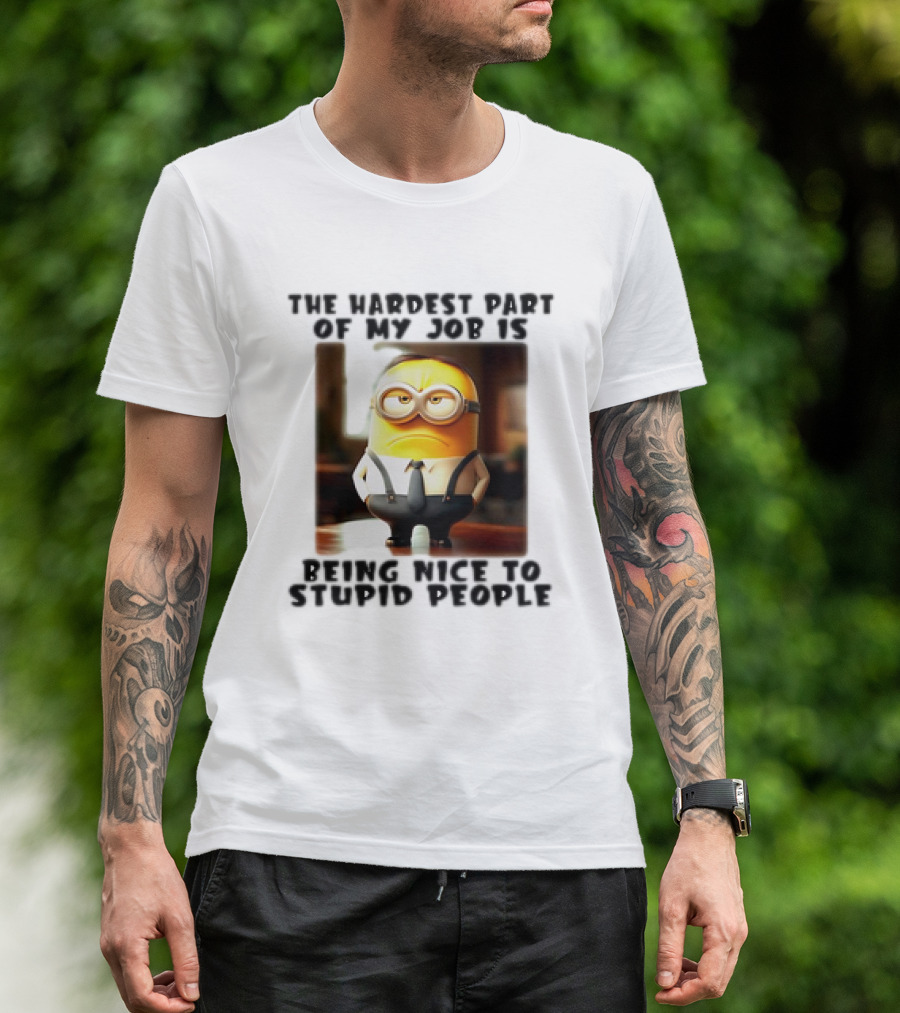 The Hardest Part Of My Job Is Being Nice To Stupid People Minion T-Shirt