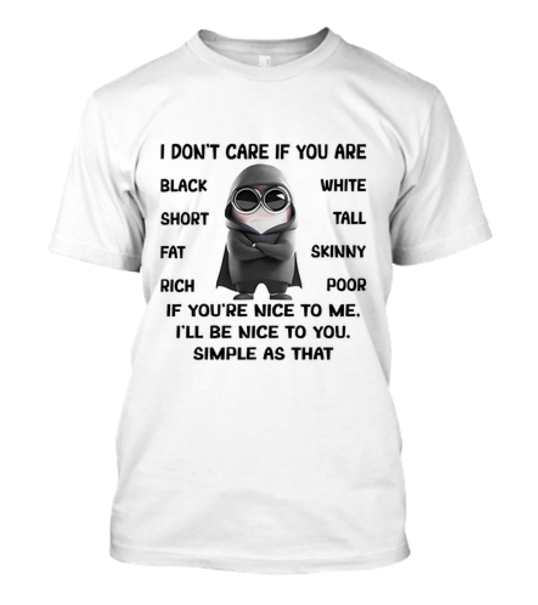 Minions I Don't Care If You Are Black White Short Tall Fat Skinny Rich Poor If You're Nice To Me Simple As That T-Shirt