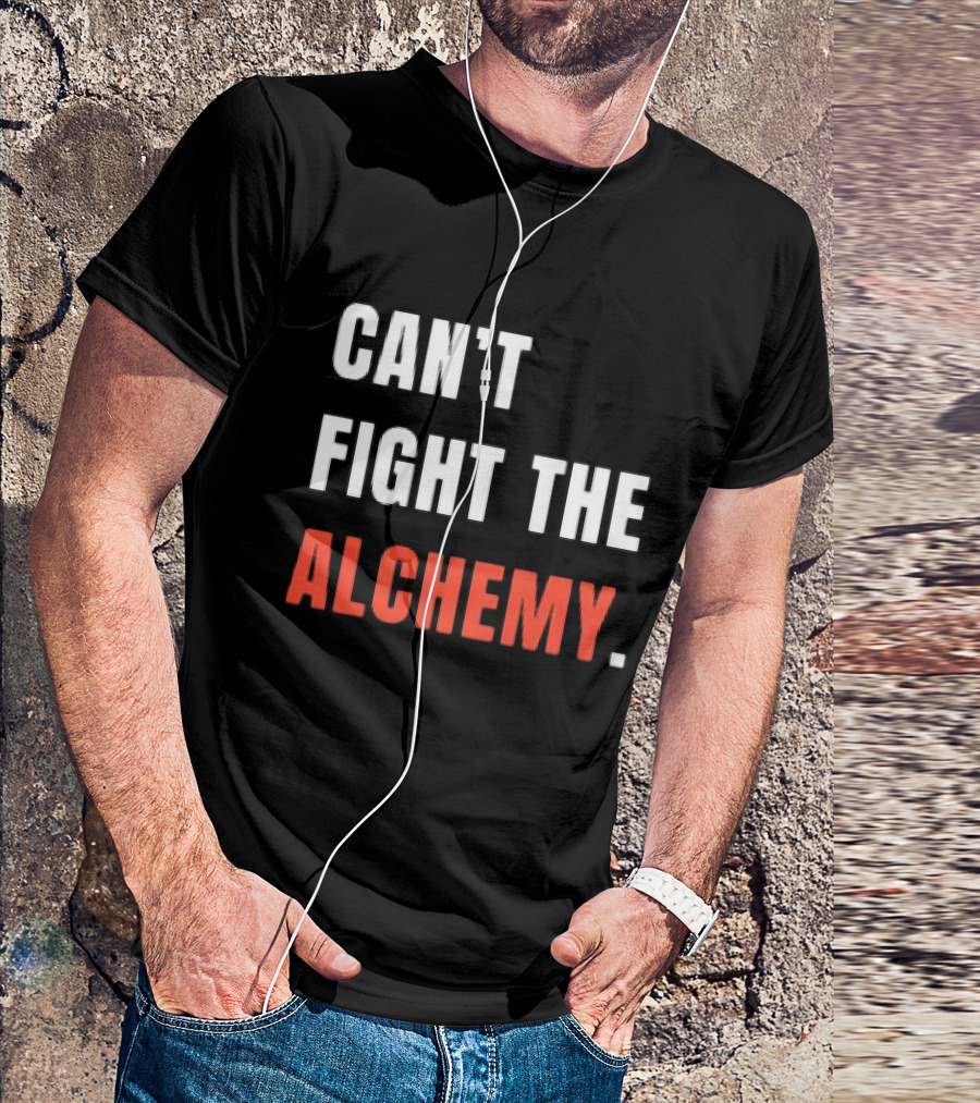 Can’t Fight The Alchemy T-Shirt