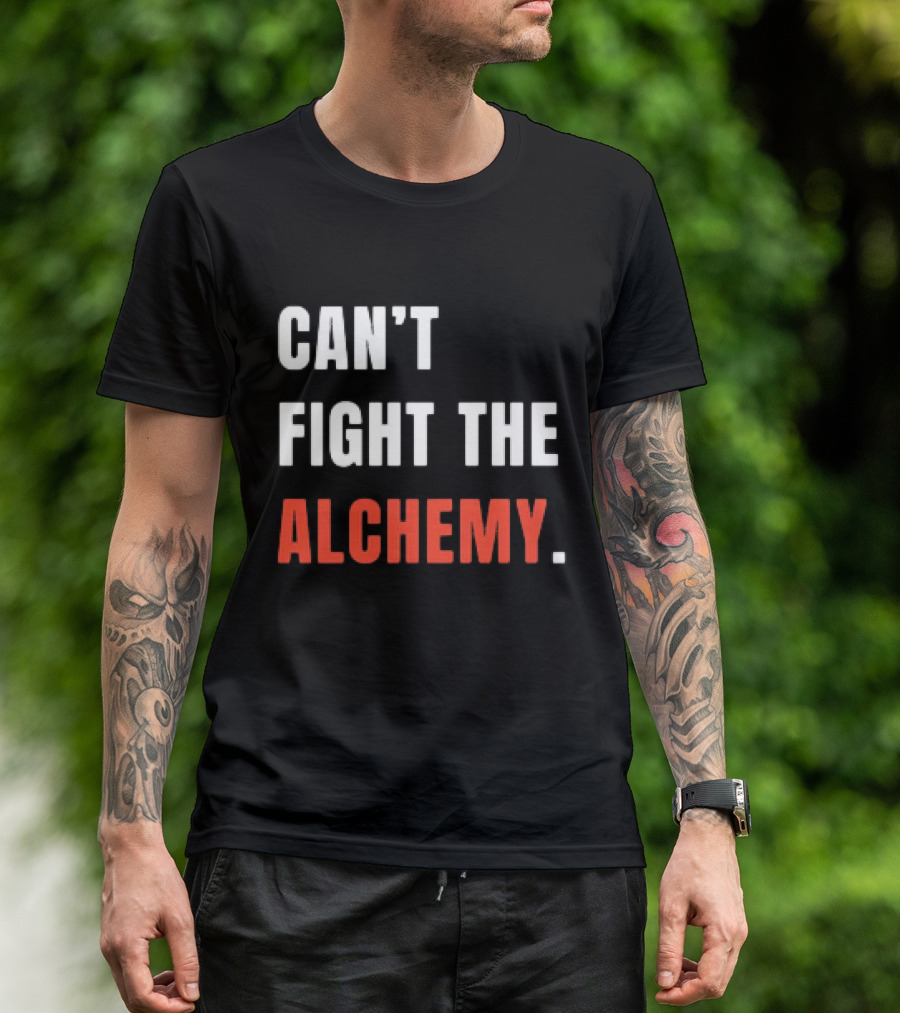 Can’t Fight The Alchemy T-Shirt