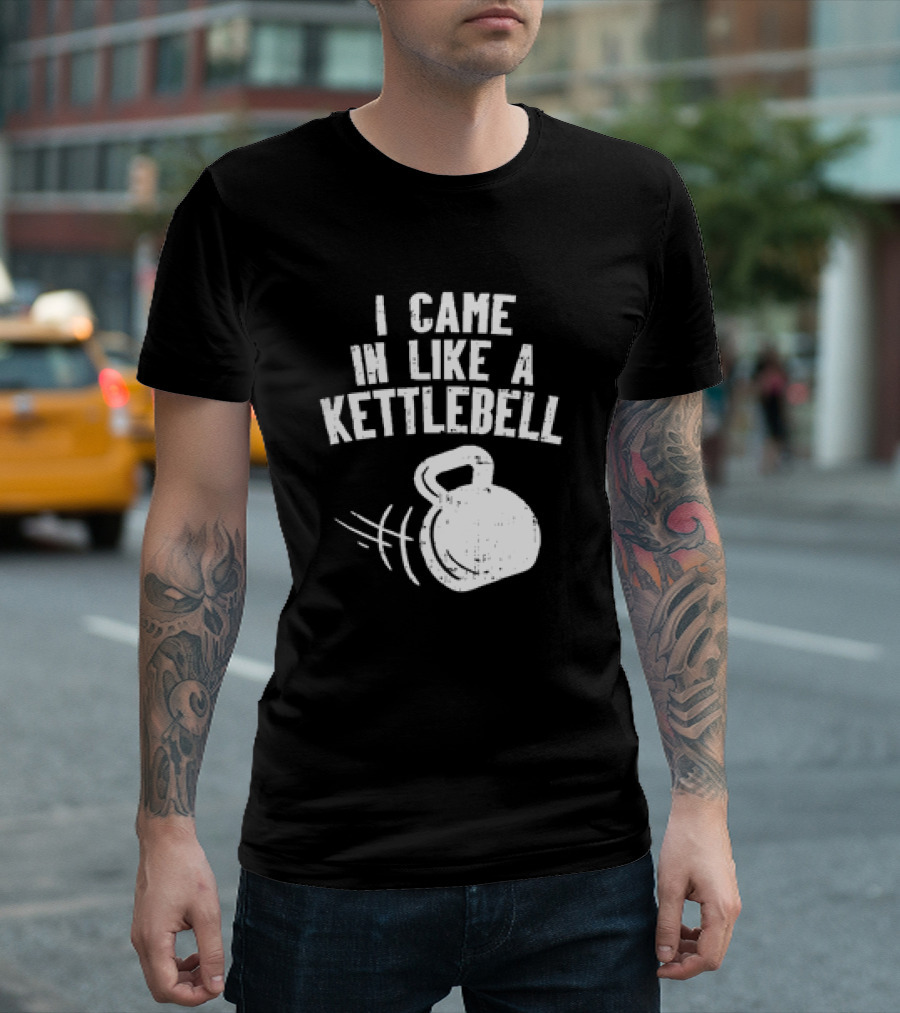 I Came in Like a Kettlebell Fitness Pun Workout Motivation T-Shirt