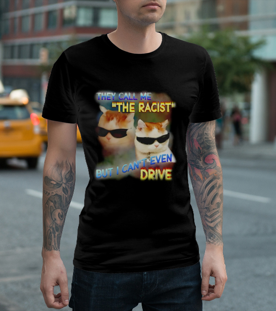 They Call Me 'The Racist' But I Can't Even Drive Cool Sunglasses Cat Duo T-Shirt