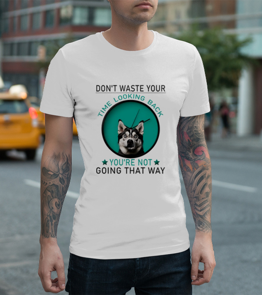 Don't Waste Your Time Looking Back You're Not Going That Way Husky Clock T-Shirt