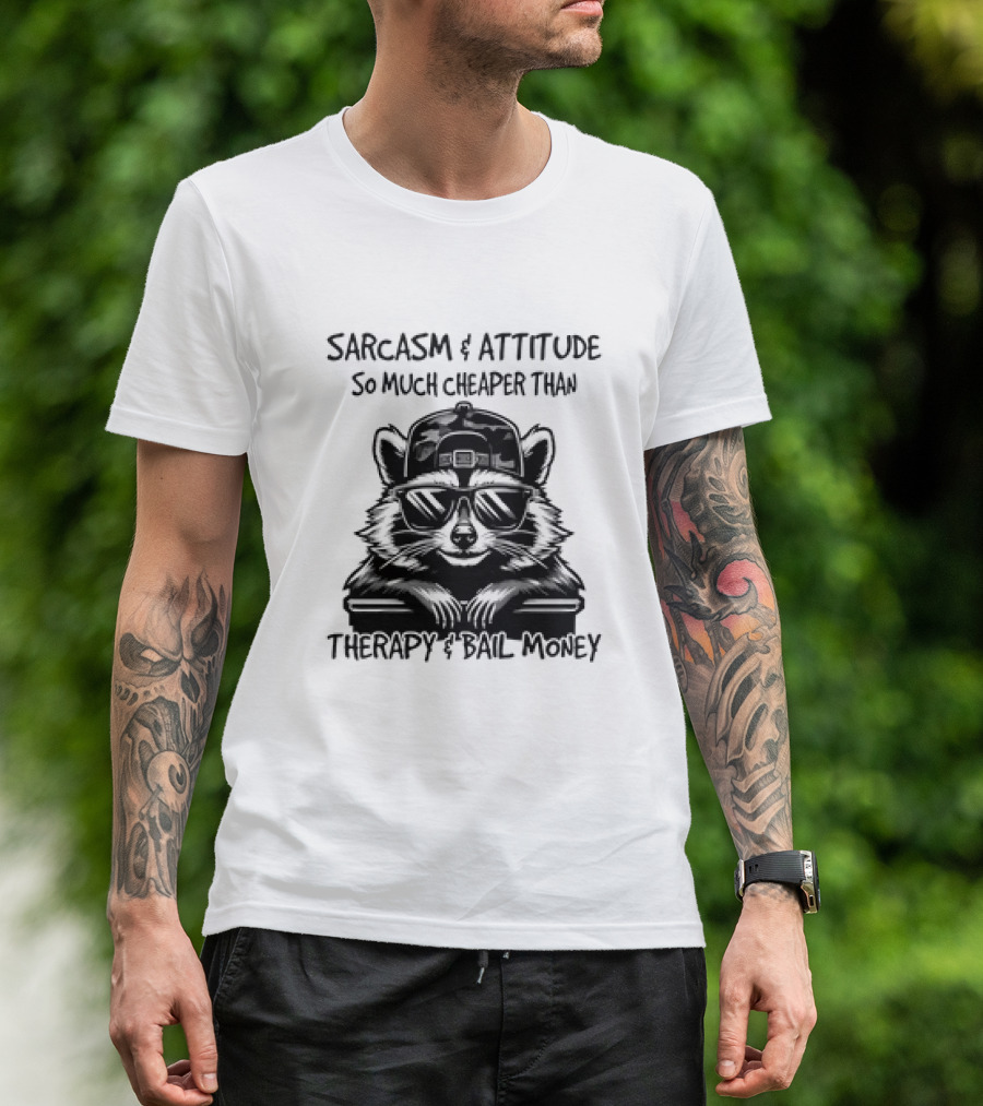 Raccoon Sarcasm And Attitude So Much Cheaper Than Therapy And Bail Money T-Shirt