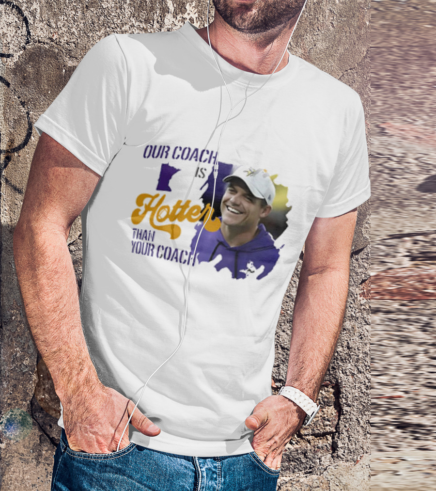 Kevin Oconnell Minnesota Vikings Our Coach Is Hotter Than Your Coach T-Shirt