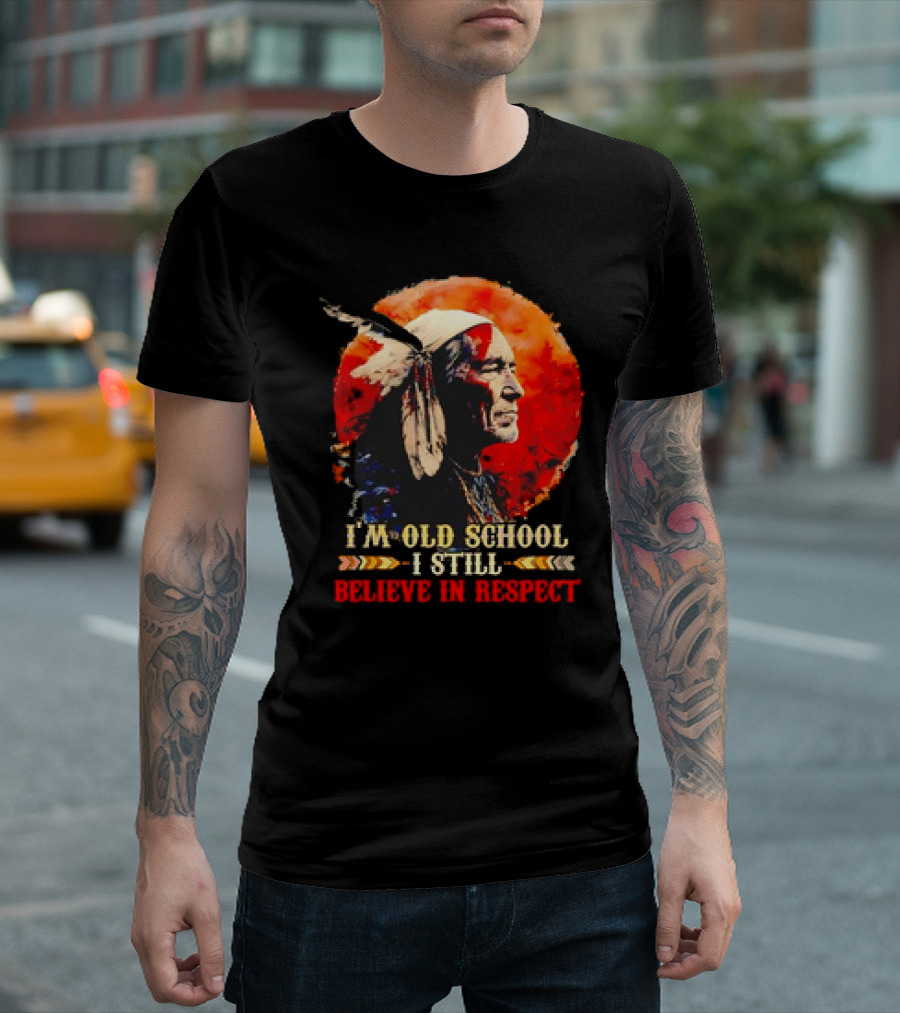 Native America Wisdom I'm Old School I Still Believe In Respect T-Shirt