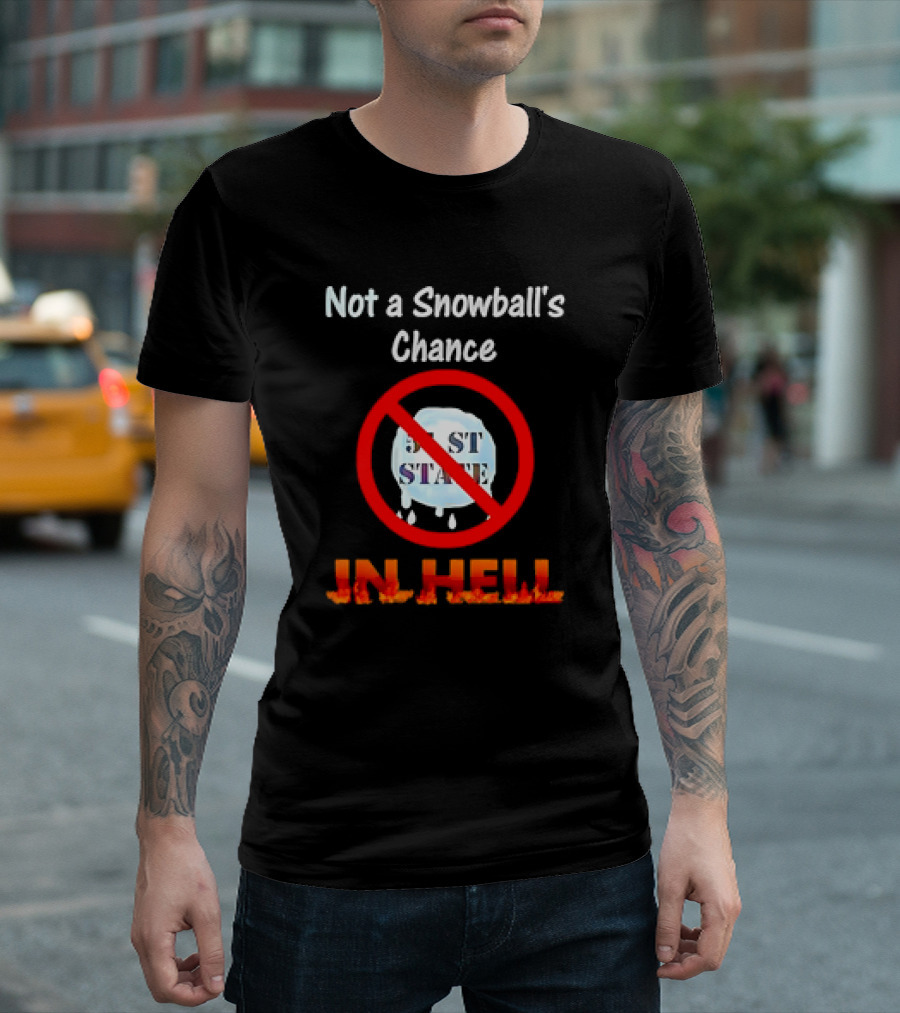 Not a Snowball's Chance 51st State in Hell T-Shirt
