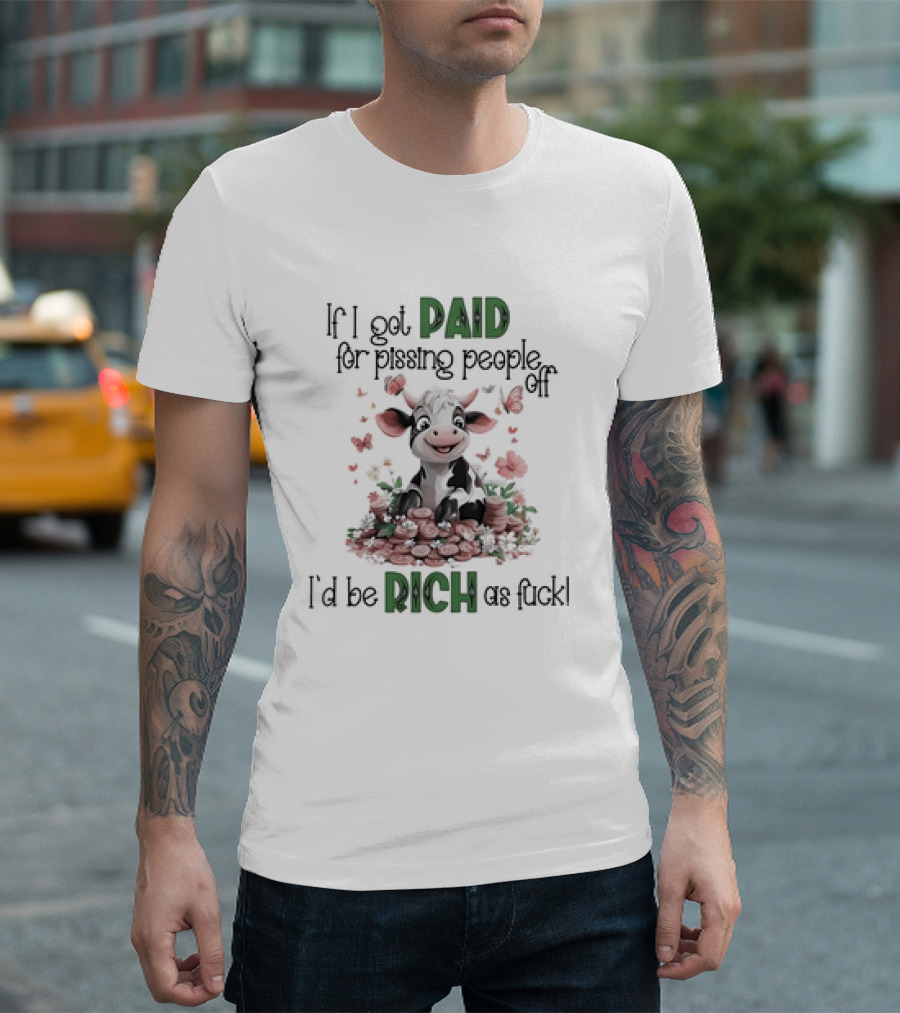 Cow Surrounded By Coins And Butterflies If I Got Paid For Pissing People Off I'd Be Rich As Fuck T-Shirt