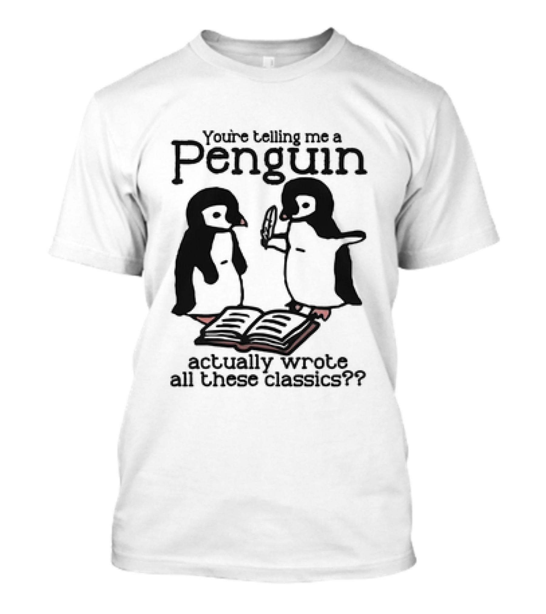 You’re Telling Me A Penguin Actually Wrote All These Classics? T-Shirt