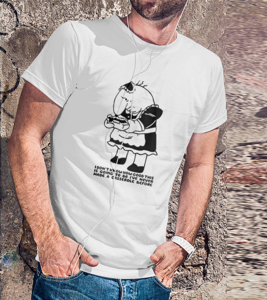 I Don't Know How Good This Is Going To Be I've Never Made A Casserole Before Charlie Maid T-Shirt