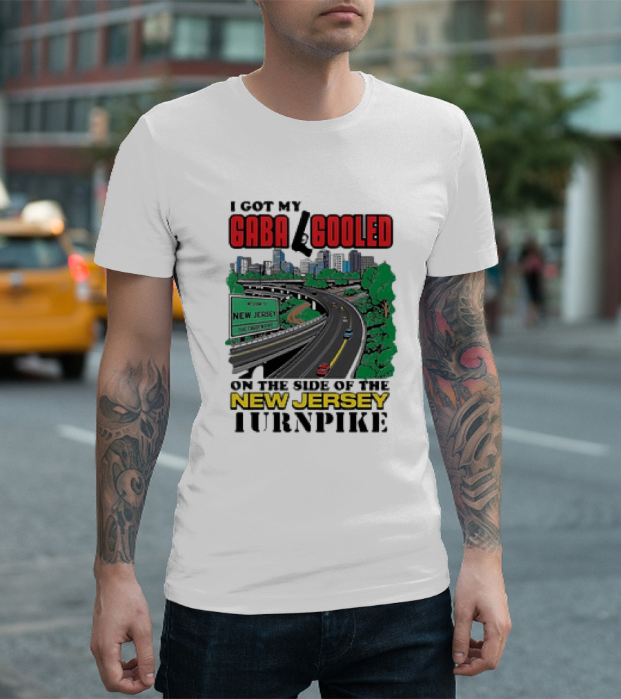 I Got My Gaba Gooled On The Side Of The New Jersey Turnpike T-Shirt