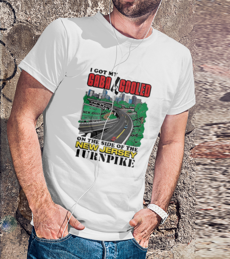 I Got My Gaba Gooled On The Side Of The New Jersey Turnpike T-Shirt