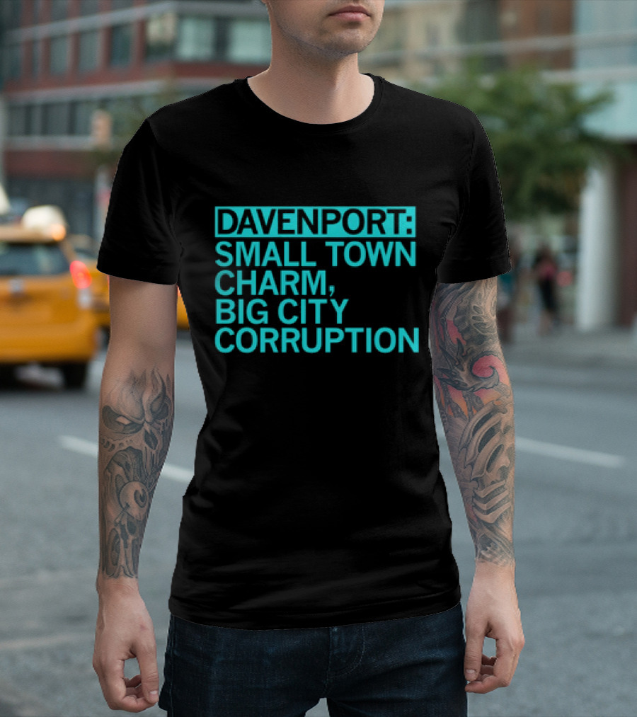 Davenport Small Town Charm Big City Corruption T-Shirt