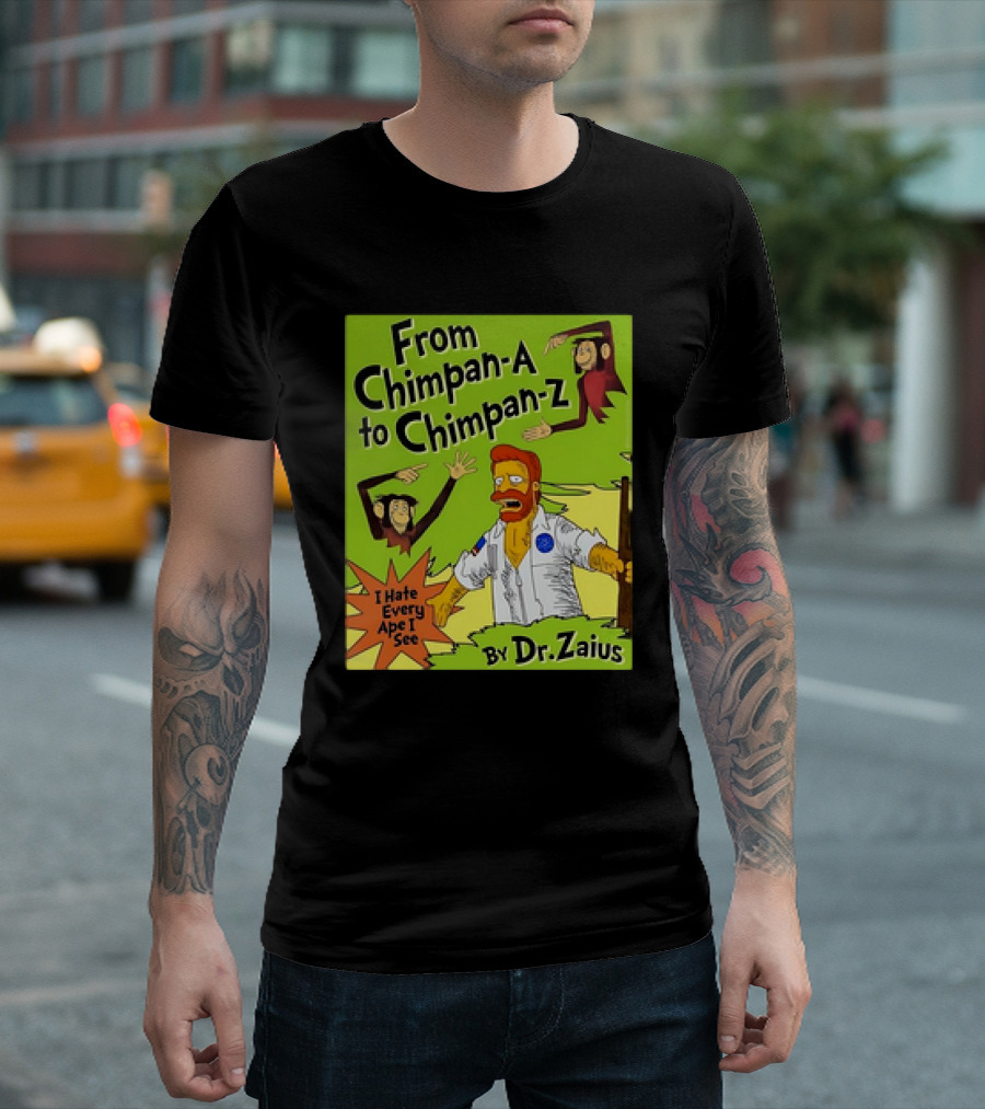 From Chimpan-A To Chimpan-Z I Hate Every Ape I See By Dr. Zaius T-Shirt