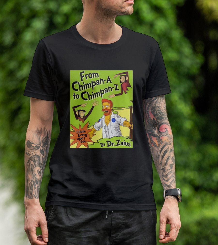 From Chimpan-A To Chimpan-Z I Hate Every Ape I See By Dr. Zaius T-Shirt