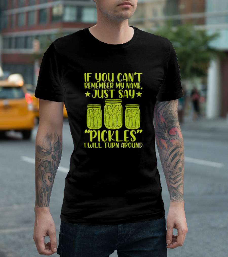 If You Can't Remember My Name Just Say Pickles I Will Turn Around Jars Stars T-Shirt