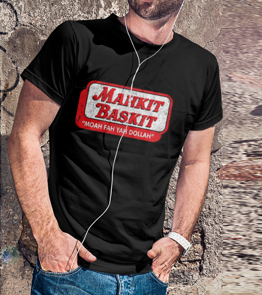 MAHKIT BASKIT MOAH FAH YAH DOLLAH T-Shirt