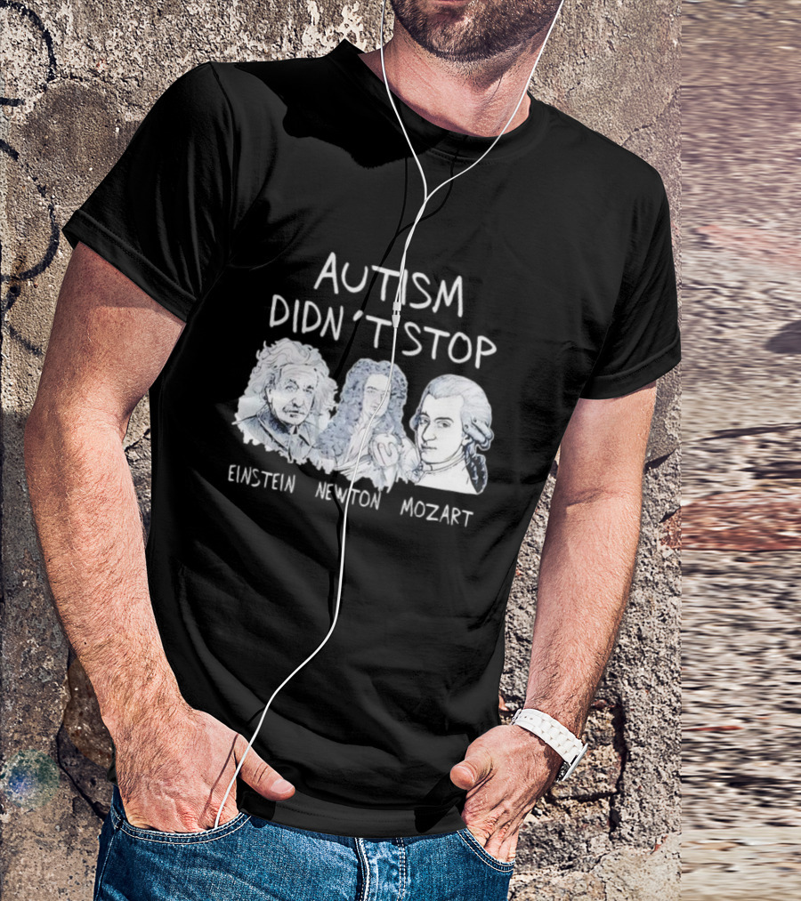 Autism Didn’t Stop Einstein Newton Mozart T-Shirt