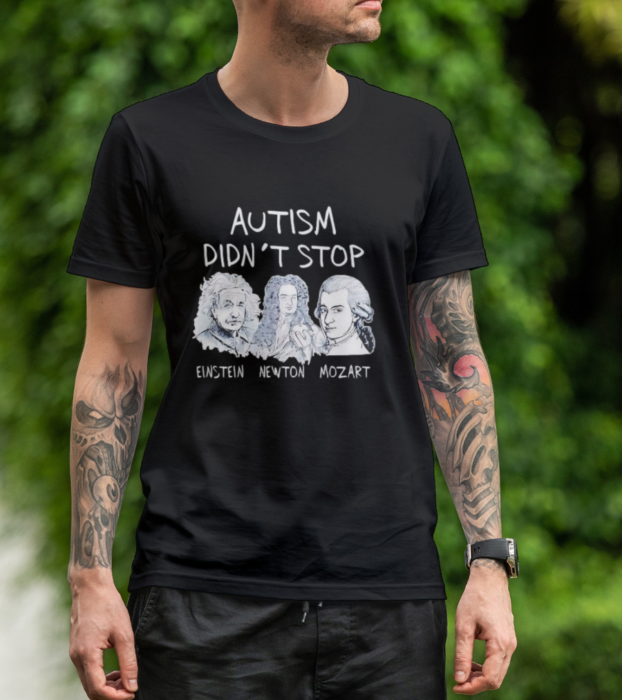 Autism Didn’t Stop Einstein Newton Mozart T-Shirt