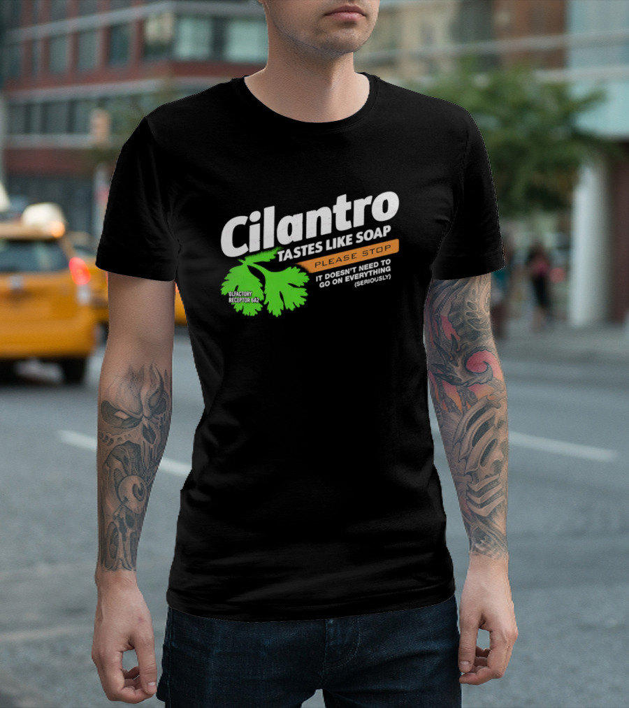 Cilantro Tastes Like Soap Please Stop It Doesn't Need to Go on Everything Seriously T-Shirt