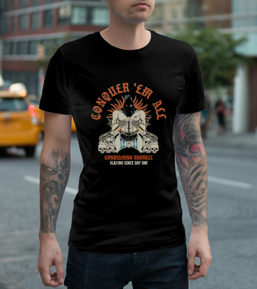 Conquer ‘Em All Slaying Since Day One Conquering Barbell Warrior Motif with Flaming Crown and Crossed Hearts T-Shirt