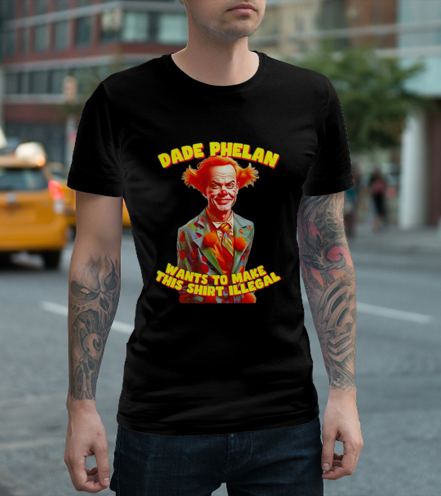 Dade Phelan Wants to Make This Illegal Clown T-Shirt