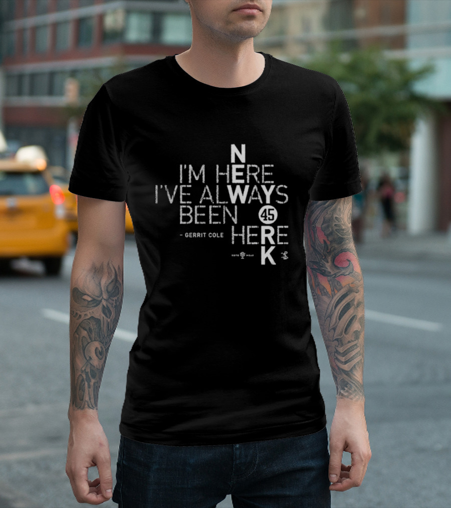 Gerrit Cole I'm Here I've Always Been Here 45 Yankees K T-Shirt