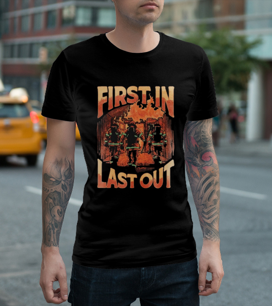 First In Last Out Firefighter Courage Flames Battling Blaze T-Shirt