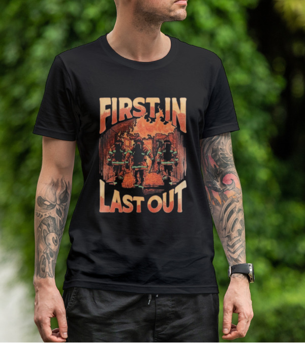 First In Last Out Firefighter Courage Flames Battling Blaze T-Shirt
