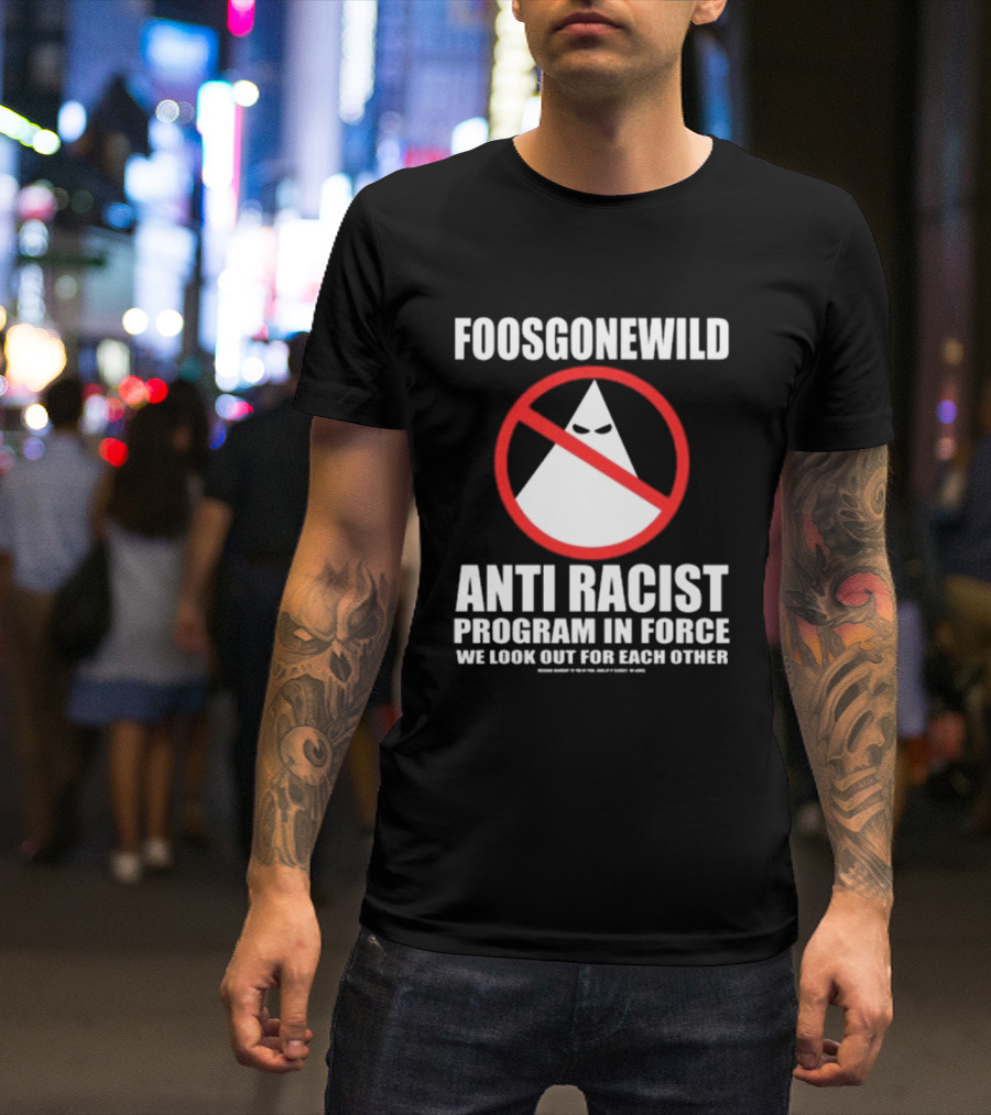 Foosgonewild Anti Racist Program In Force We Look Out For Each Other Wardrobe Collection T-Shirt