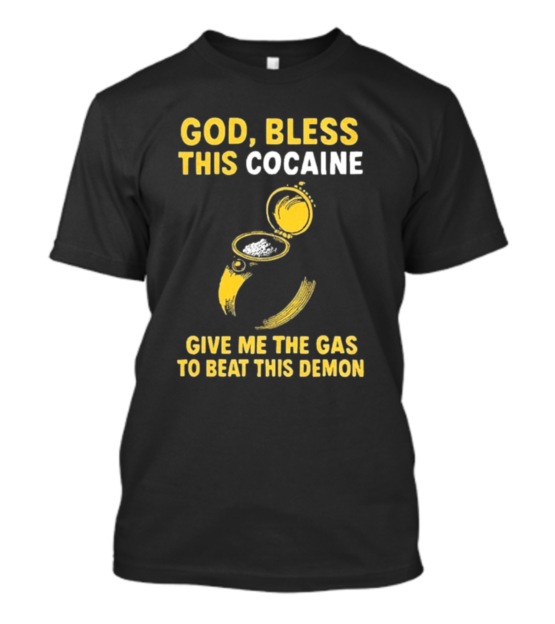 God Bless This Cocaine Give Me The Gas To Beat This Demon T-Shirt