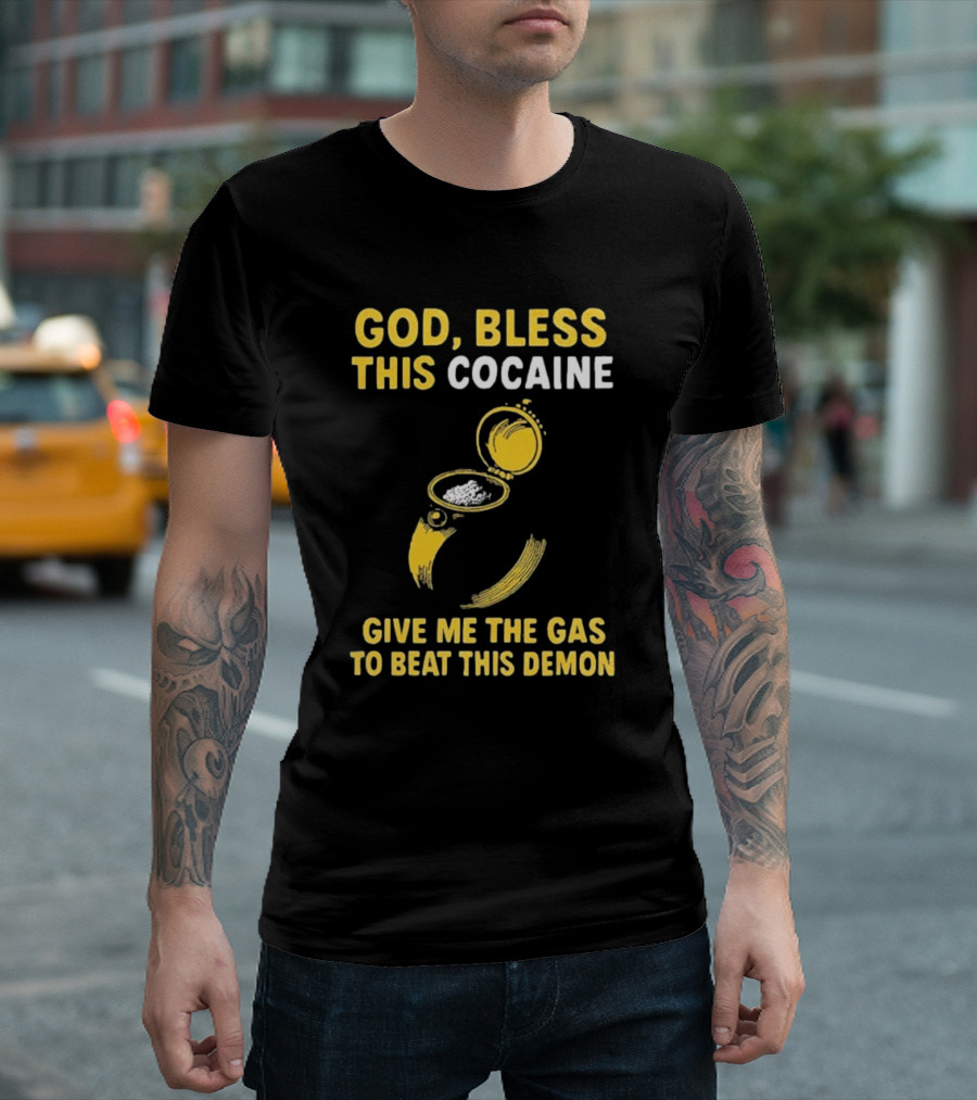 God Bless This Cocaine Give Me The Gas To Beat This Demon T-Shirt