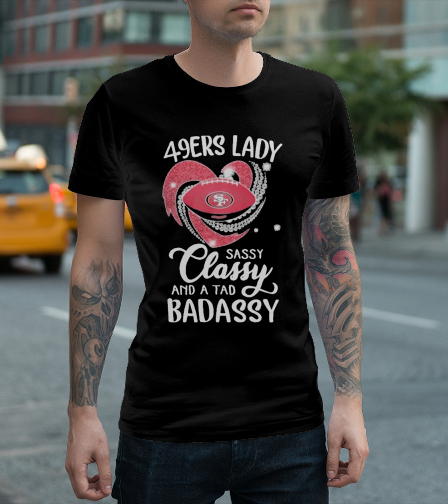 49ers Lady Sassy Classy and a Tad Badassy with Football Diamond Heart T-Shirt