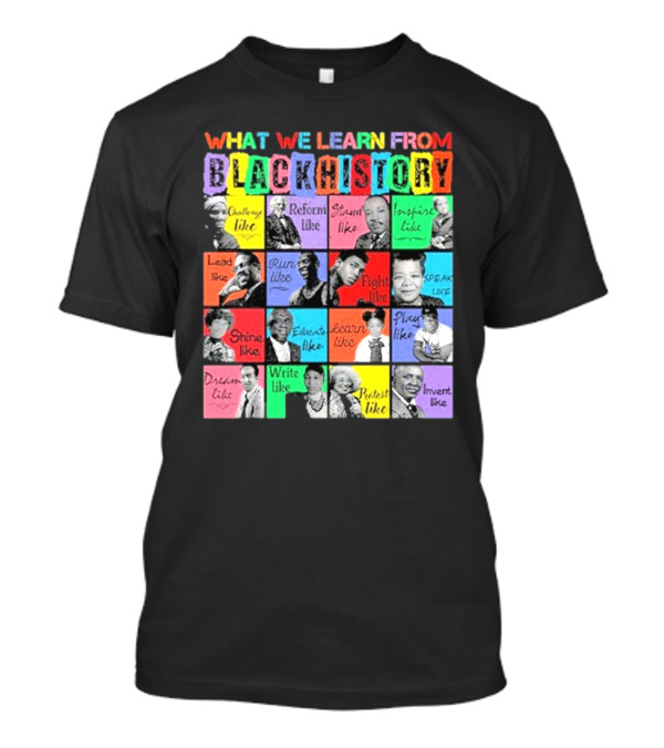 2025 What We Learn From Black History Black Leaders T-Shirt