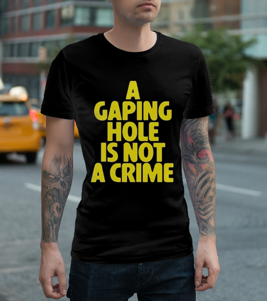 A Gaping Hole Is Not A Crime Yellow Text T-Shirt