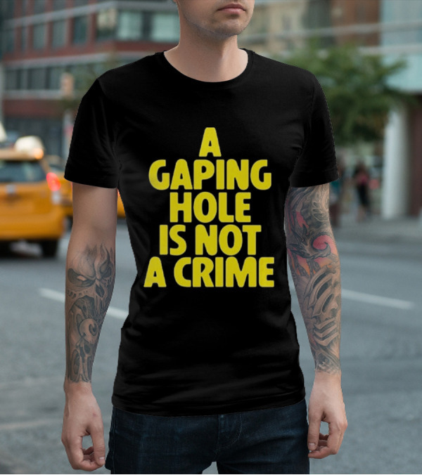 A Gaping Hole Is Not A Crime Yellow Text T-Shirt