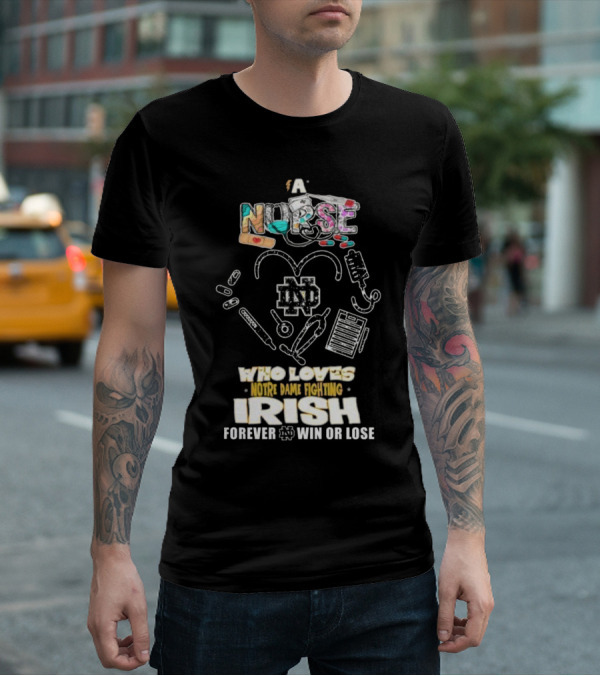 A Nurse Who Loves Notre Dame Fighting Irish Forever Win Or Lose ND T-Shirt