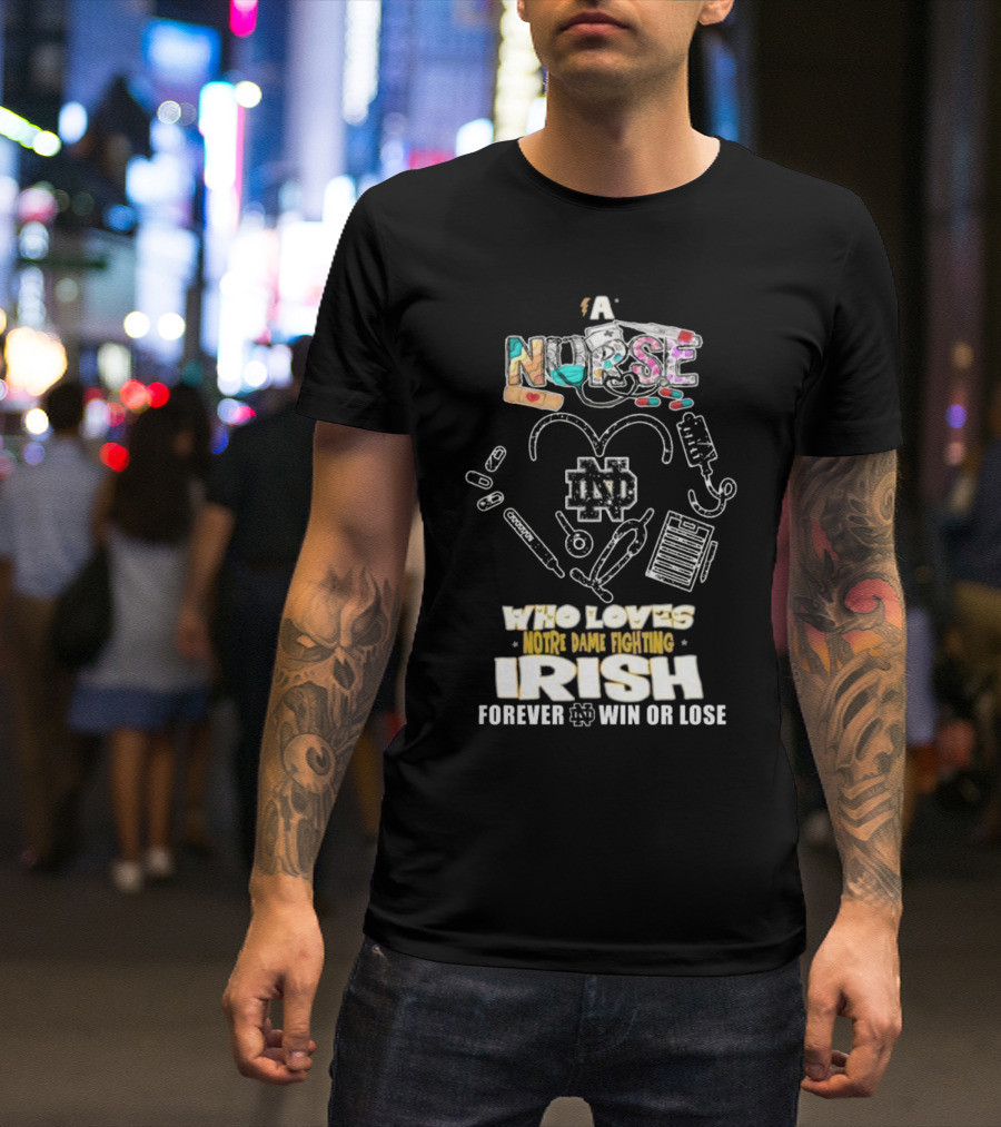 A Nurse Who Loves Notre Dame Fighting Irish Forever Win Or Lose ND T-Shirt